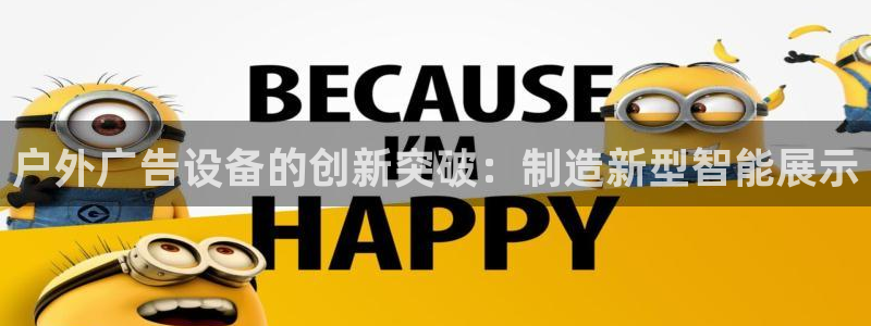 杏宇平台总代理电话：户外广告设备的创新突破：制造新型智能展示