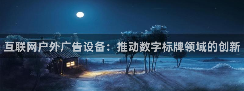 杏宇平台测速链接：互联网户外广告设备：推动数字标牌领域的创新