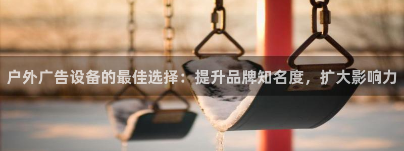 杏宇平台登录步骤图：户外广告设备的最佳选