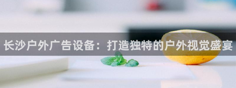 杏宇平台提现为什么这么久呢：长沙户外广告