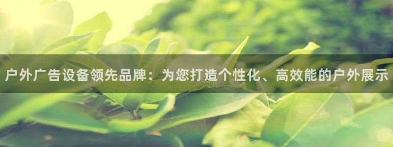 杏宇平台招商电话号码：户外广告设备领先品