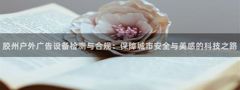 杏宇平台怎么样赚钱：胶州户外广告设备检测