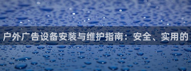 杏宇平台登录方法：户外广告设备安装与维护