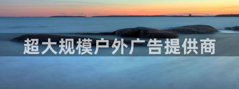 杏宇平台登录步骤：超大规模户外广告提供商
