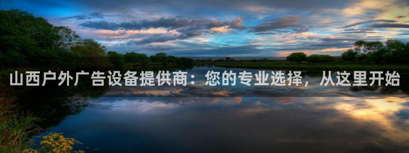 杏宇平台代理多少钱：山西户外广告设备提供商：您的专业选择，从这里开始