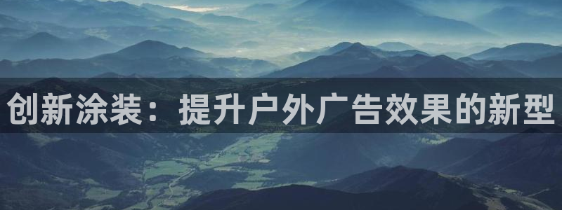 杏宇平台注册地址在哪里：创新涂装：提升户