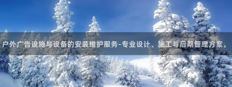 杏宇平台怎么样知乎：户外广告设施与设备的安装维护服务-专业设计、施工与后期管理方案。