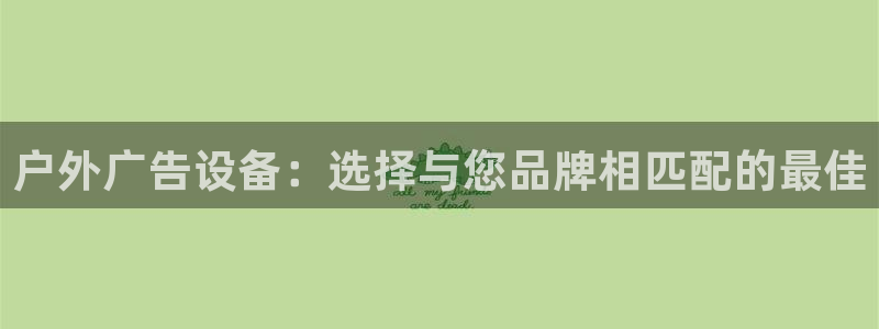 杏宇平台代理：户外广告设备：选择与您品牌相匹配的最佳