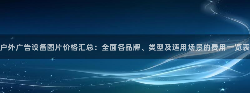 杏宇平台开户：户外广告设备图片价格汇总：全面各品牌、类型及适用场景的费用一览表
