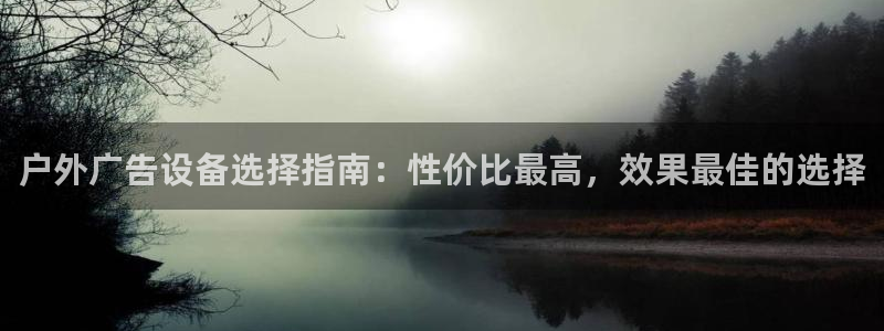 杏宇平台总代理：户外广告设备选择指南：性