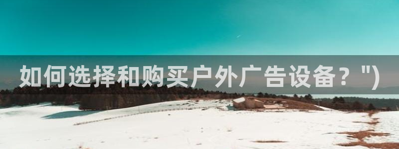 杏宇平台测速链接：如何选择和购买户外广告