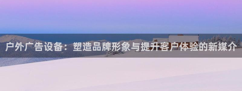 杏宇平台总代理电话：户外广告设备：塑造品